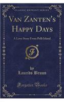 Van Zanten's Happy Days: A Love Story from Pelli Island (Classic Reprint)