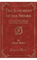 The Judgment of the Sword: The Tale of the Kabul Tragedy, and of the Part Played Therein by Major Eldred Pottinger, the Hero of Herat (Classic Reprint)(English)