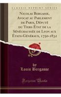 Nicolas Bergasse, Avocat Au Parlement de Paris, DÃ©putÃ© Du Tiers Ã?tat de la SÃ©nÃ©chaussÃ©e de Lyon Aux Ã?tats-GÃ©nÃ©raux, 1750-1832 (Classic Reprint)