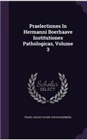 Praelectiones In Hermanni Boerhaave Institutiones Pathologicas, Volume 3