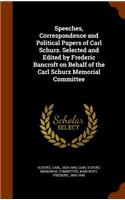 Speeches, Correspondence and Political Papers of Carl Schurz. Selected and Edited by Frederic Bancroft on Behalf of the Carl Schurz Memorial Committee