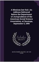 A Mexican law Suit. An Address Delivered Before the Department of Jurisprudence of the American Social Science Association, at Saratoga, September 5, 1895