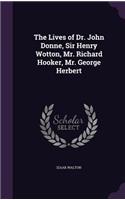 The Lives of Dr. John Donne, Sir Henry Wotton, Mr. Richard Hooker, Mr. George Herbert