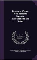Dramatic Works. With Prefacto Memoir, Introductions and Notes