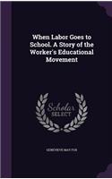 When Labor Goes to School. a Story of the Worker's Educational Movement