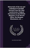 Memorials of the see and Cathedral of Llandaff, Derived From the Liber Landavensis, Original Documents in the British Museum, H. M. Record Office, the Margam Muniments, etc. ...