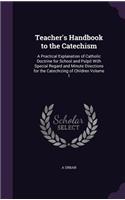 Teacher's Handbook to the Catechism: A Practical Explanation of Catholic Doctrine for School and Pulpit With Special Regard and Minute Directions for the Catechizing of Children Volume (English)