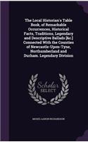 Local Historian's Table Book, of Remarkable Occurrences, Historical Facts, Traditions, Legendary and Descriptive Ballads [&c.] Connected With the Counties of Newcastle-Upon-Tyne, Northumberland and Durham. Legendary Division