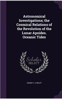 Astronomical Investigations; the Cosmical Relations of the Revolution of the Lunar Apsides. Oceanic Tides