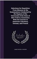 Selections for Repetition from Memory at the Examinations Conducted by the Regents of the University of the State of New York in Connection with the Courses in American Literature, German, and French