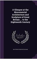 A Glimpse at the Monumental Architecture and Sculpture of Great Britain ... to the Eighteenth Century