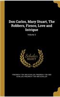 Don Carlos, Mary Stuart, The Robbers, Fiesco, Love and Intrigue; Volume 3