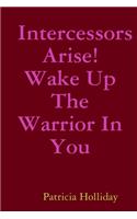 Intercessors Arise! Wake Up The Warrior In You