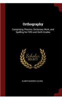 Orthography: Comprising Phonics, Dictionary Work, and Spelling for Fifth and Sixth Grades