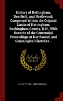 History of Nottingham, Deerfield, and Northwood, Comprised Within the Original Limits of Nottingham, Rockingham County, N.H., With Records of the Centennial Proceedings at Northwood, and Genealogical Sketches ..