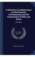 A Selection of Leading Cases on Real Property, Conveyancing, and the Construction of Wills and Deeds: With Notes