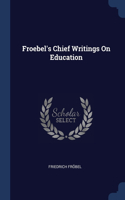 Froebel's Chief Writings On Education