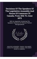 Decisions of the Speakers of the Legislative Assembly and House of Commons of Canada, from 1841 to June 1872