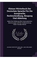 Kleines Wörterbuch Der Deutschen Sprache Für Die Aussprache, Rechtschreibung, Beugung Und Ableitung