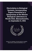 Electrolytes in Biological Systems, Incorporating Papers Presented at a Symposium at the Marine Biological Laboratory in Woods Hole, Massachusetts, on September 8, 1954