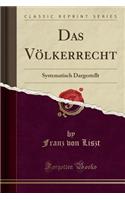 Das Vï¿½lkerrecht: Systematisch Dargestellt (Classic Reprint)