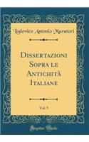 Dissertazioni Sopra Le AntichitÃ  Italiane, Vol. 5 (Classic Reprint)