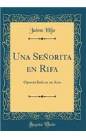 Una SeÃ±orita En Rifa: Opereta Bufa En Un Acto (Classic Reprint)