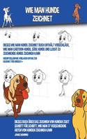 Wie Man Hunde Zeichnet (Dieses Wie Man Hunde Zeichnet Buch Enthält Vorschläge, Wie Man Cartoon-Hunde, Süße Hunde und Leicht Zu Zeichnende Hunde Zeichnen Kann)