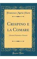 Crispino E La Comare: Libretto Fantastico-Giocoso (Classic Reprint)