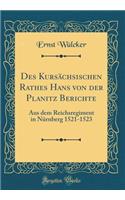 Des KursÃ¤chsischen Rathes Hans Von Der Planitz Berichte: Aus Dem Reichsregiment in NÃ¼rnberg 1521-1523 (Classic Reprint)