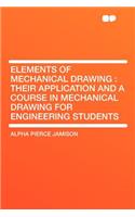 Elements of Mechanical Drawing: Their Application and a Course in Mechanical Drawing for Engineering Students