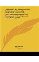 Observations On A Recent Publication, Entitled, Speech Delivered By John Marshall, In Presence Of Patrick Torry, Concerning The Late Dissensions In St. Peter's Episcopal Chapel, Kirkaldy (1839)