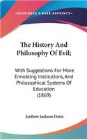 The History And Philosophy Of Evil;: With Suggestions For More Ennobling Institutions, And Philosophical Systems Of Education (1869)