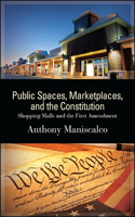 Public Spaces, Marketplaces, and the Constitution: Shopping Malls and the First Amendment(SUNY series in American Constitutionalism)