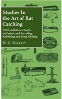 Studies in the Art of Rat Catching - With Additional Notes on Ferrets and Ferreting, Rabbiting and Long Netting