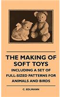 Making of Soft Toys - Including a Set of Full-Sized Patterns for Animals and Birds