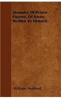 Memoirs Of Prince Eugene, Of Savoy. Written By Himself.