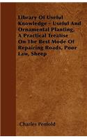 Library Of Useful Knowledge - Useful And Ornamental Planting, A Practical Treatise On The Best Mode Of Repairing Roads, Poor Law, Sheep
