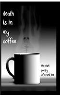 Death is in my coffee