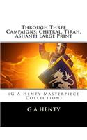 Through Three Campaigns: Chitral, Tirah, Ashanti Large Print: (G a Henty Masterpiece Collection)(English)