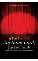 If You Can Use Anything Lord, You Can Use Me