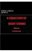 A Collection of Short Stories by Paul Chiles Bown