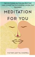 Meditation for You: Get Rid of Stress and Live Your Life in Full- Make Yourself Free from Anxieties, Worries, and Depression