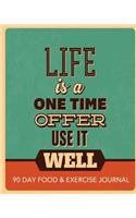 Life is a one time offer - Use it well: 90 Day Food & Exercise Journal