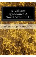 Valiant Ignorance A Novel Volume II