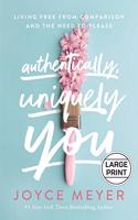 Authentically, Uniquely You: Living Free from Comparison and the Need to Please