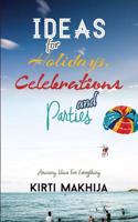 Ideas for Holidays, Celebrations and Parties: Amazing Ideas for Everything