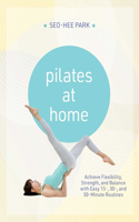 Pilates at Home: Achieve Flexibility, Strength, and Balance with Easy 15-, 30- and 50-Minute Routines