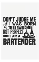 Don't Judge Me I Was Born To Be Awesome Not Perfect I'm A Bartender