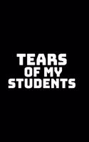 Tears of My Students: Perfect Lined Composition Notebook Birthday Anniversary, School Teacher Gift College Professor Gifts To write in